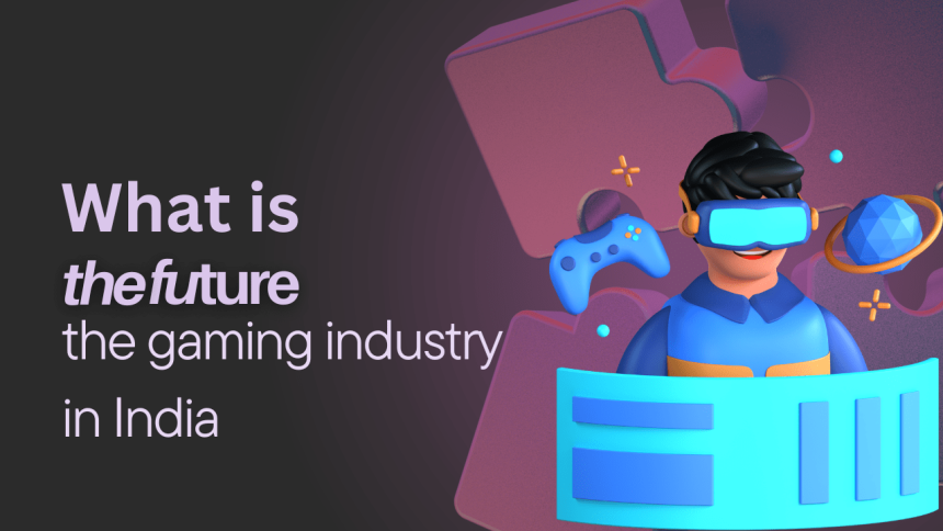 Future of Gaming Industries in India